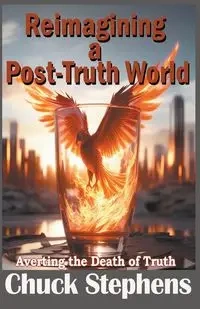 Reimagining a Post-Truth World - Chuck Stephens