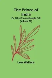 The Prince of India; Or, Why Constantinople Fell (Volume 02) - Wallace Lew