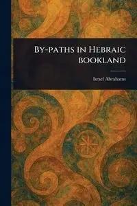 By-paths in Hebraic Bookland - Israel Abrahams
