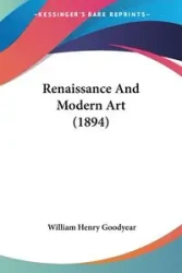Renaissance And Modern Art (1894) - William Henry Goodyear
