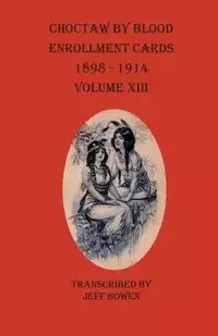 Choctaw By Blood Enrollment Cards 1898-1914 Volume XIII - Bowen Jeff