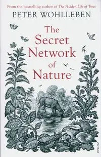 The Secret Network of Nature - Peter Wohlleben