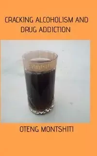 Cracking alcoholism and drug addiction - MONTSHITI OTENG