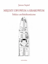 Między Lwowem a Krakowem. Szkice architektoniczne - Janusz Sepioł