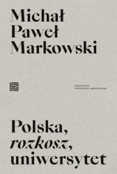 Polska, rozkosz, uniwersytet - Michał Paweł Markowski