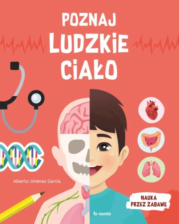 Poznaj ludzkie ciało. Nauka przez zabawę - Alberto Jimenez Garcia