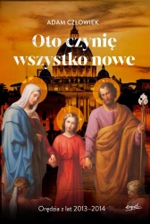 Oto czynię wszystko nowe. Orędzia z lat 2013 - 2014 - Adam Człowiek