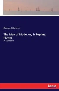 The Man of Mode, or, Sr Fopling Flutter - George Etherege