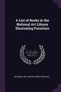 A List of Books in the National Art Library Illustrating Furniture - Art Library (Great Britain) National