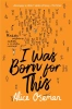I Was Born for This - Alice Oseman