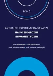 Aktualne Problemy Badawcze Tom 2 Nauki Społeczne i Humanistyczne - Praca zbiorowa