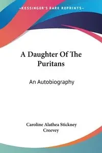 A Daughter Of The Puritans - Caroline Creevey Alathea Stickney
