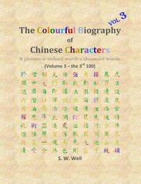 The Colourful Biography of Chinese Characters, Volume 3 - Well S. W.