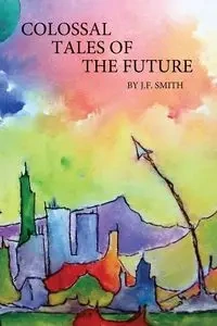 Colossal Tales of the Future - Smith J.F.