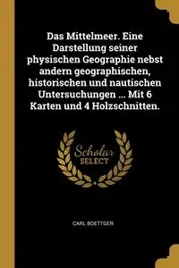 Das Mittelmeer. Eine Darstellung seiner physischen Geographie nebst andern geographischen, historischen und nautischen Untersuchungen ... Mit 6 Karten und 4 Holzschnitten. - Carl Boettger