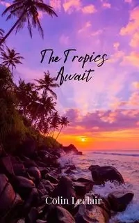 The Tropics Await - Colin Leclair