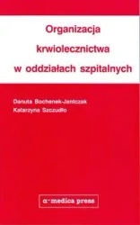 Organizacja krwiolecznictwa w oddziałach szpitalnych - Danuta Bochenek-Jantczak, Katarzyna Szczudło