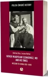 Father Władysław Szuniewicz, MD and his time - Andrzej Giza, Lucyna Rotter