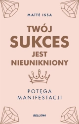 Twój sukces jest nieunikniony. Potęga manifestacji - Maite Issa