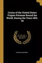 Cruise of the United States Frigate Potomae Round the World, During the Years 1831-34 - Francis Warriner