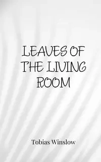 Leaves of the Living Room - Tobias Winslow