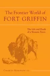 Frontier World of Fort Griffin - Robinson III Charles M.
