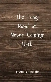 The Long Road of Never Coming Back - Thomas Sinclair