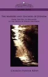 The Makers and Teachers of Judaism from the Fall of Jerusalem to the Death of Herod the Great - Kent Charles Foster