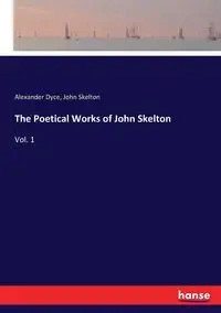 The Poetical Works of John Skelton - John Skelton