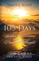 105 Days of Spiritual Inspirations and Practical Thought - Scott Tracy L.