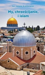 My, chrześcijanie i islam - ks. Janusz Królikowski
