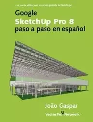 Google SketchUp Pro 8 paso a paso en español - Gaspar Joao