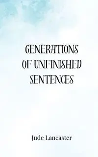Generations of Unfinished Sentences - Jude Lancaster