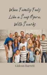 When Family Feels Like a Soap Opera, With Snacks - Barrett Gideon