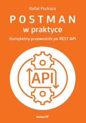 Postman w praktyce. Kompletny przewodnik po REST A - Rafał Podraza