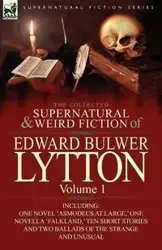 The Collected Supernatural and Weird Fiction of Edward Bulwer Lytton-Volume 1 - Edward Lytton