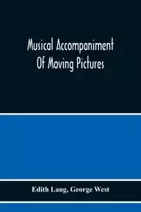 Musical Accompaniment Of Moving Pictures A Practical Manual For Pianists And Organists And An Exposition Of The Principles Underlying The Musical Interpretation Of Moving Pictures - Lang Edith