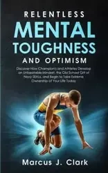 Relentless Mental Toughness and Optimism - Clark Marcus J