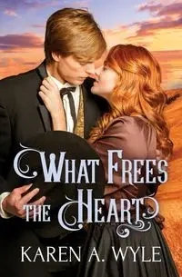 What Frees the Heart - Karen A. Wyle