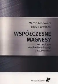 Współczesne magnesy. technologie, mechanizmy.. - Marcin Leonowic, Jerzy J. Wysłocki