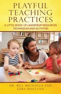 Playful Teaching Practices - Bill Michaelis Dr.
