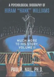 A Psychological Biography of Hiram "Hank" Williams - Paul R. Nail Ph.D.