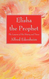 Elisha the Prophet - Alfred Edersheim