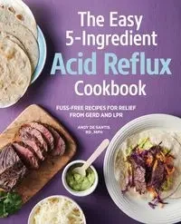 The Easy 5-Ingredient Acid Reflux Cookbook - Andy De Santis