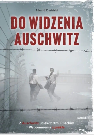Do widzenia, Auschwitz. Z Auschwitz uciekł z... - Edward Ciesielski