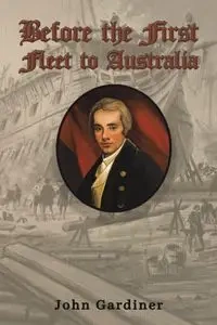 Before the First Fleet to Australia - John Gardiner