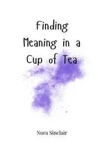 Finding Meaning in a Cup of Tea - Nora Sinclair