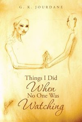 Things I Did When No One Was Watching - Jourdane G. K.