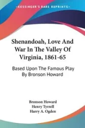 Shenandoah, Love And War In The Valley Of Virginia, 1861-65 - Howard Bronson
