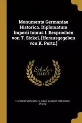 Monumenta Germaniae Historica. Diplomatum Imperii tomus I. Besprochen von T. Sickel. [Herausgegeben von K. Pertz.] - von Sickel Theodor